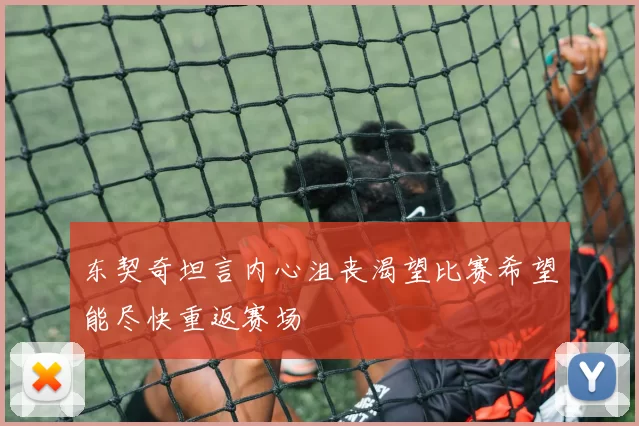 东契奇坦言内心沮丧渴望比赛希望能尽快重返赛场