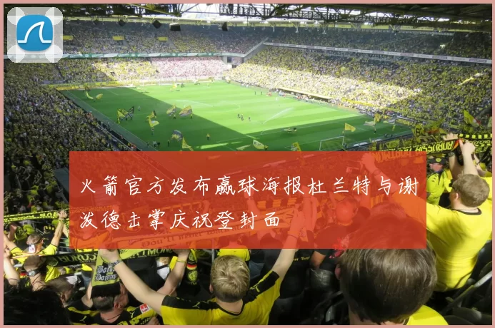 火箭官方发布赢球海报杜兰特与谢泼德击掌庆祝登封面